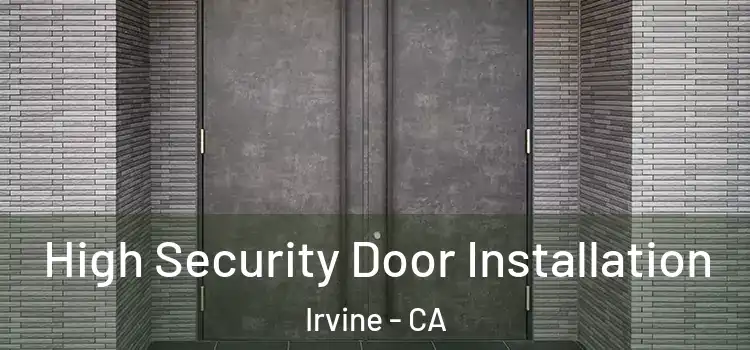High Security Door Installation Irvine - CA