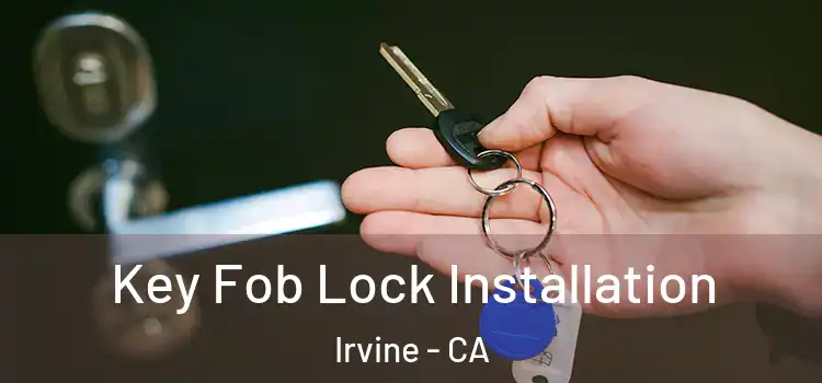 Key Fob Lock Installation Irvine - CA